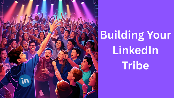 Building Your LinkedIn Tribe: Effective Networking Strategies for Aspiring LinkedIn Influencers